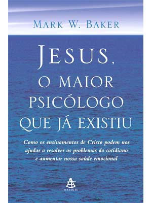 jesus, o maior psicologo q ja existiu - mark baker