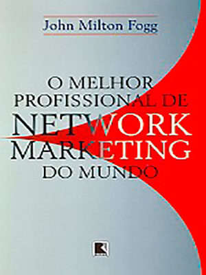 o melhor profissional de network marketing do mundo - john milton fogg