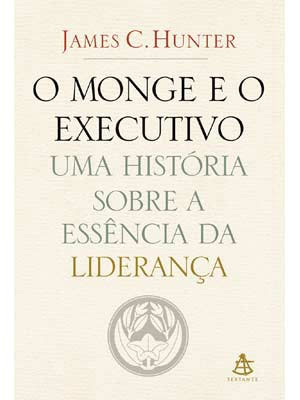 o monge e o executivo, uma historia sobre a essencia da liderança - james c hunter